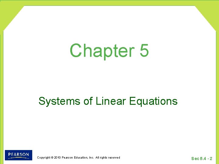 Chapter 5 Systems of Linear Equations Copyright © 2010 Pearson Education, Inc. All rights Chapter 5 Systems of Linear Equations Copyright © 2010 Pearson Education, Inc. All rights