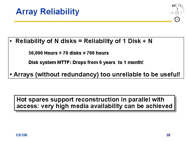 Array Reliability • Reliability of N disks = Reliability of 1 Disk ÷ N