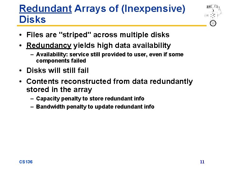 Redundant Arrays of (Inexpensive) Disks • Files are "striped" across multiple disks • Redundancy