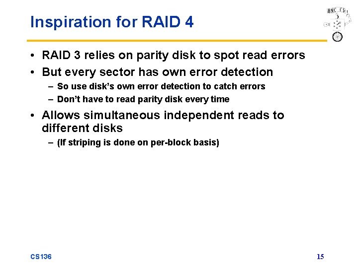 Inspiration for RAID 4 • RAID 3 relies on parity disk to spot read