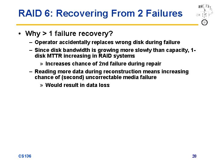 RAID 6: Recovering From 2 Failures • Why > 1 failure recovery? – Operator