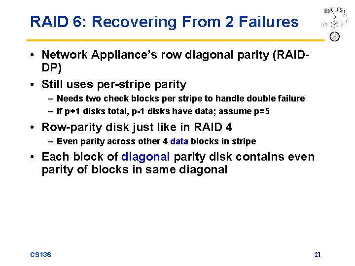 RAID 6: Recovering From 2 Failures • Network Appliance’s row diagonal parity (RAIDDP) •