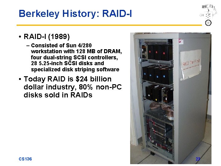 Berkeley History: RAID-I • RAID-I (1989) – Consisted of Sun 4/280 workstation with 128