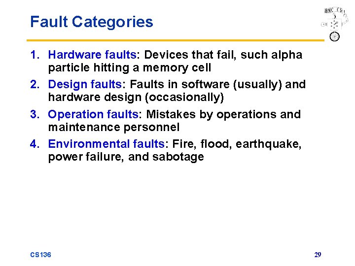 Fault Categories 1. Hardware faults: Devices that fail, such alpha particle hitting a memory