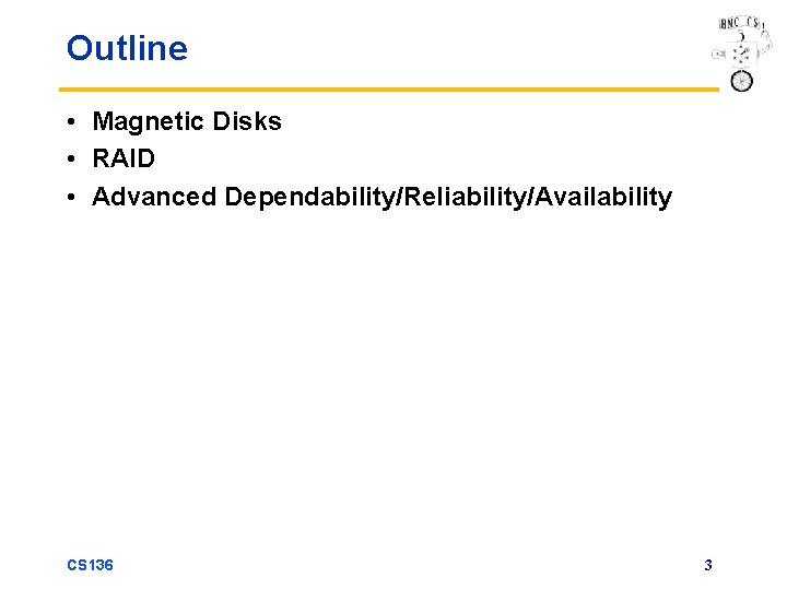 Outline • Magnetic Disks • RAID • Advanced Dependability/Reliability/Availability CS 136 3 