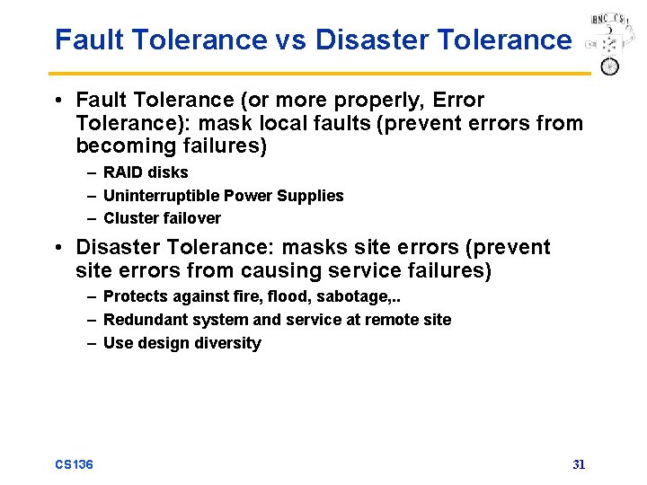 Fault Tolerance vs Disaster Tolerance • Fault Tolerance (or more properly, Error Tolerance): mask