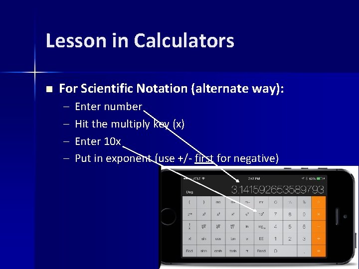 Lesson in Calculators n For Scientific Notation (alternate way): – – Enter number Hit