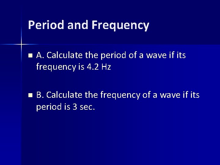 Period and Frequency n A. Calculate the period of a wave if its frequency