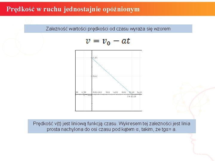 Prędkość w ruchu jednostajnie opóźnionym Zależność wartości prędkości od czasu wyraża się wzorem Prędkość Prędkość w ruchu jednostajnie opóźnionym Zależność wartości prędkości od czasu wyraża się wzorem Prędkość