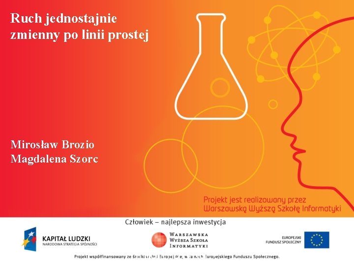 Ruch jednostajnie zmienny po linii prostej Mirosław Brozio Magdalena Szorc informatyka + 2 Ruch jednostajnie zmienny po linii prostej Mirosław Brozio Magdalena Szorc informatyka + 2