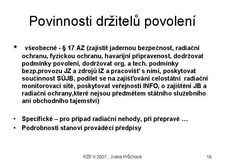 Povinnosti držitelů povolení • všeobecné - § 17 AZ (zajistit jadernou bezpečnost, radiační ochranu,