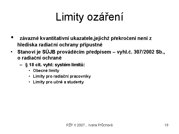 Limity ozáření • závazné kvantitativní ukazatele, jejichž překročení není z hlediska radiační ochrany přípustné