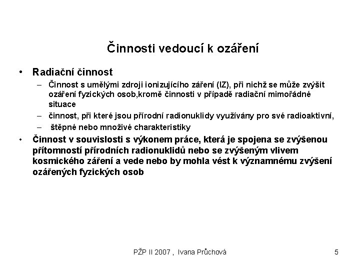 Činnosti vedoucí k ozáření • Radiační činnost – Činnost s umělými zdroji ionizujícího záření