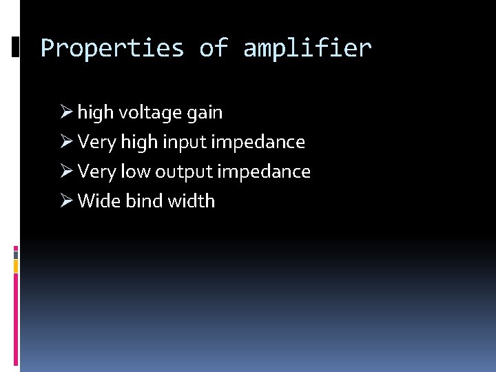 Properties of amplifier Ø high voltage gain Ø Very high input impedance Ø Very