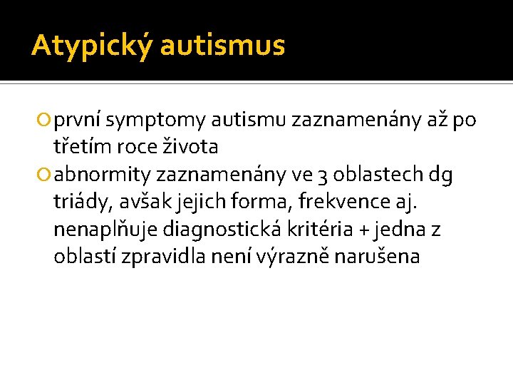 Atypický autismus první symptomy autismu zaznamenány až po třetím roce života abnormity zaznamenány ve