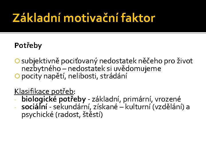 Základní motivační faktor Potřeby subjektivně pociťovaný nedostatek něčeho pro život nezbytného – nedostatek si