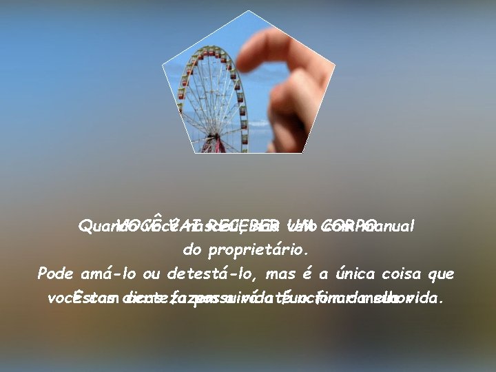 Quando VOCÊ você VAI nasceu, RECEBER não veio UM CORPO com manual do proprietário.