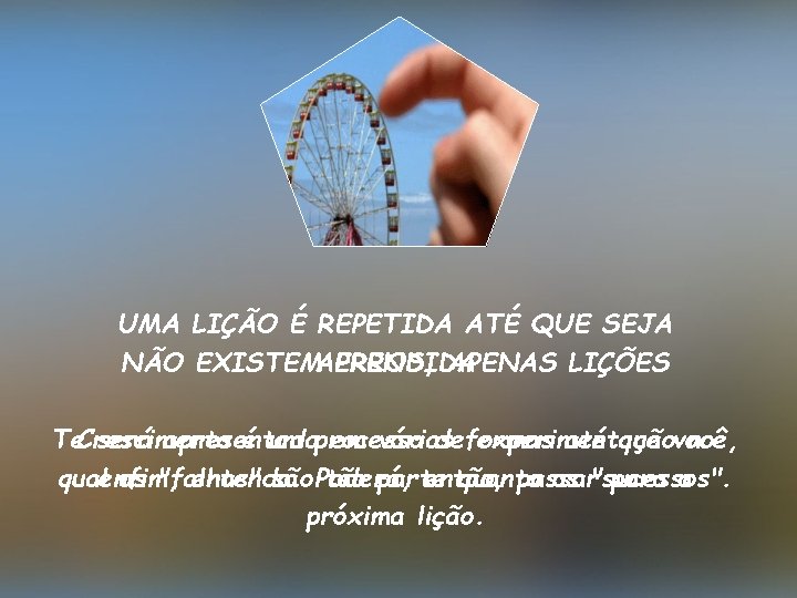 UMA LIÇÃO É REPETIDA ATÉ QUE SEJA NÃO EXISTEMAPRENDIDA ERROS, APENAS LIÇÕES é um