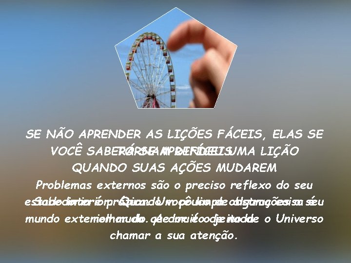 SE NÃO APRENDER AS LIÇÕES FÁCEIS, ELAS SE VOCÊ SABERÁ SE APRENDEU TORNAM DIFÍCEISUMA