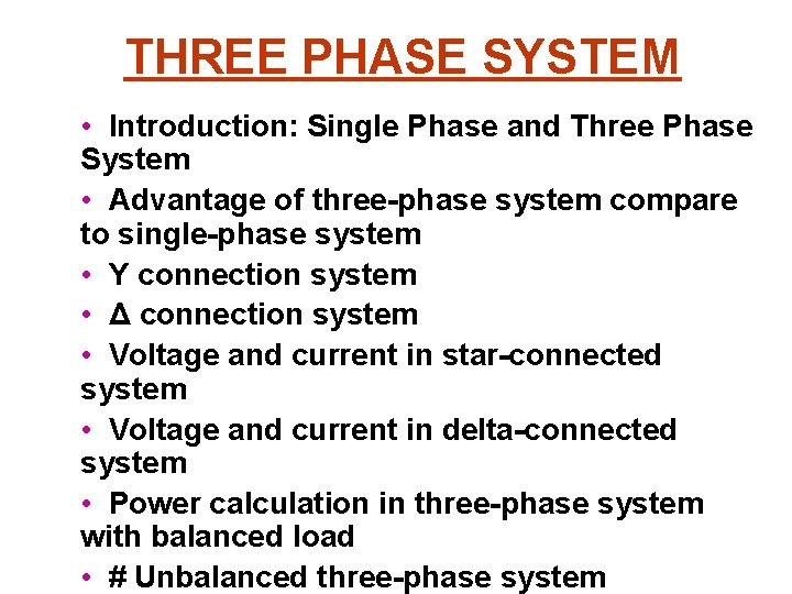 THREE PHASE SYSTEM • Introduction: Single Phase and Three Phase System • Advantage of