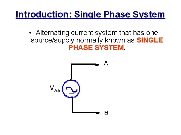 Introduction: Single Phase System • Alternating current system that has one source/supply normally known