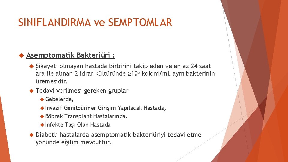 SINIFLANDIRMA ve SEMPTOMLAR Asemptomatik Bakteriüri : Şikayeti olmayan hastada birbirini takip eden ve en