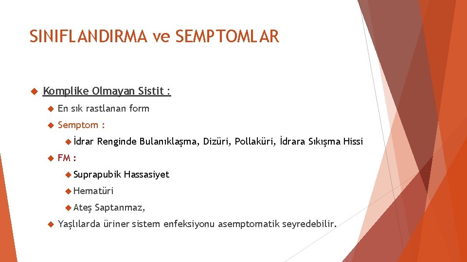 SINIFLANDIRMA ve SEMPTOMLAR Komplike Olmayan Sistit : En sık rastlanan form Semptom : İdrar