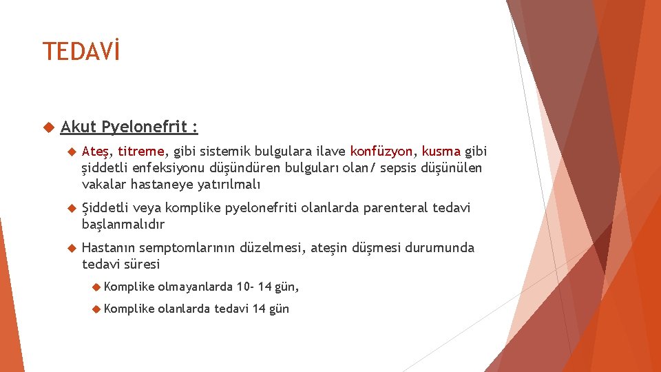 TEDAVİ Akut Pyelonefrit : Ateş, titreme, gibi sistemik bulgulara ilave konfüzyon, kusma gibi şiddetli