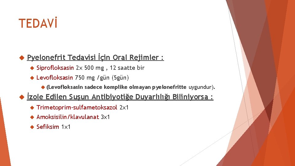 TEDAVİ Pyelonefrit Tedavisi İçin Oral Rejimler : Siprofloksasin 2 x 500 mg , 12