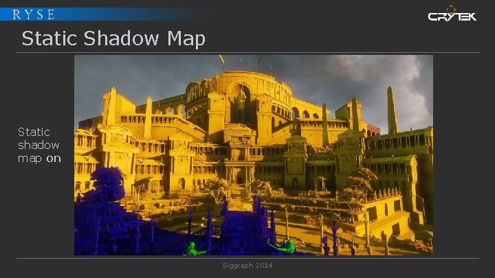 Static Shadow Map Static shadow map on Siggraph 2014 