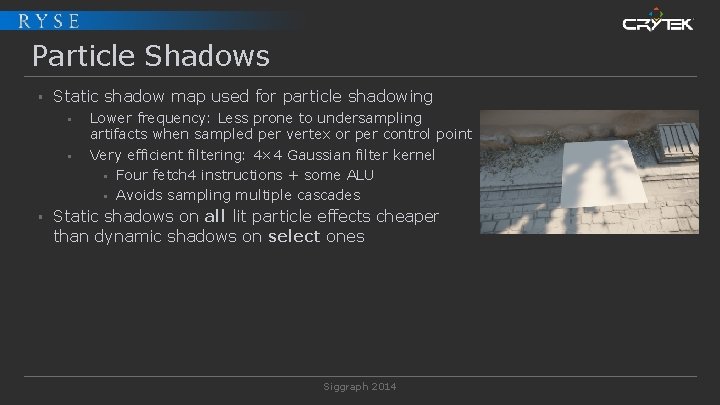 Particle Shadows § Static shadow map used for particle shadowing § § § Lower