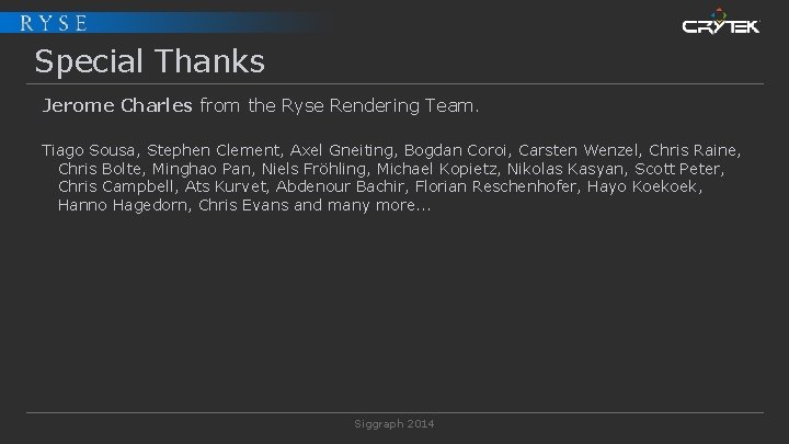 Special Thanks Jerome Charles from the Ryse Rendering Team. Tiago Sousa, Stephen Clement, Axel