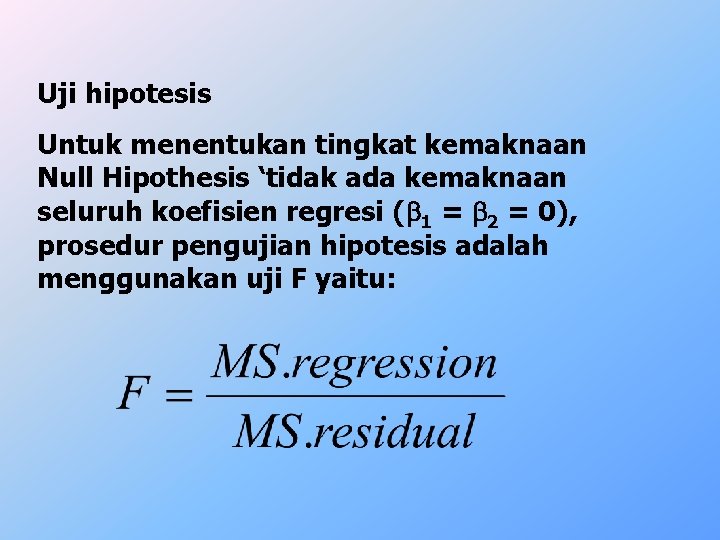 Uji hipotesis Untuk menentukan tingkat kemaknaan Null Hipothesis ‘tidak ada kemaknaan seluruh koefisien regresi