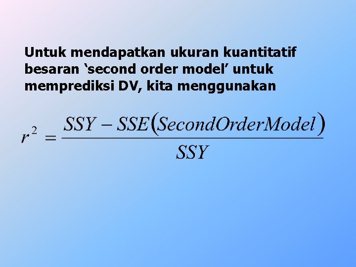 Untuk mendapatkan ukuran kuantitatif besaran ‘second order model’ untuk memprediksi DV, kita menggunakan 