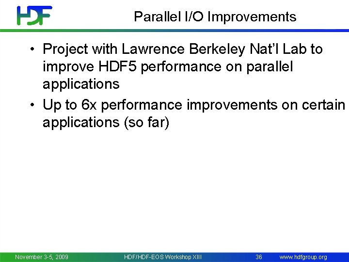 Parallel I/O Improvements • Project with Lawrence Berkeley Nat’l Lab to improve HDF 5