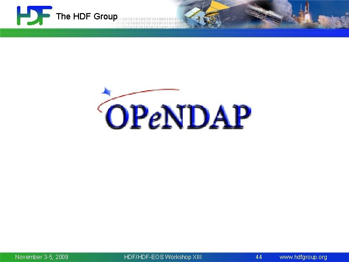 The HDF Group OPe. NDAP November 3 -5, 2009 HDF/HDF-EOS Workshop XIII 44 www.