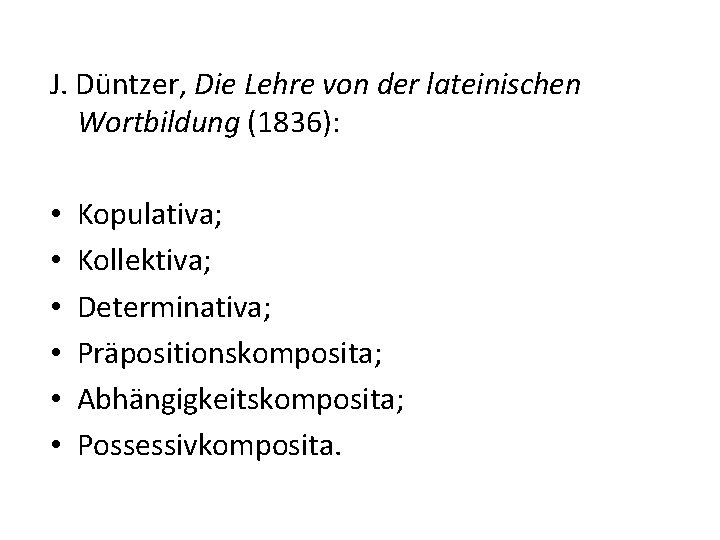 J. Düntzer, Die Lehre von der lateinischen Wortbildung (1836): • Kopulativa; • Kollektiva; •