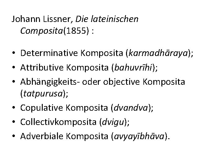 Johann Lissner, Die lateinischen Composita(1855) : • Determinative Komposita (karmadhāraya); • Attributive Komposita (bahuvrīhi);