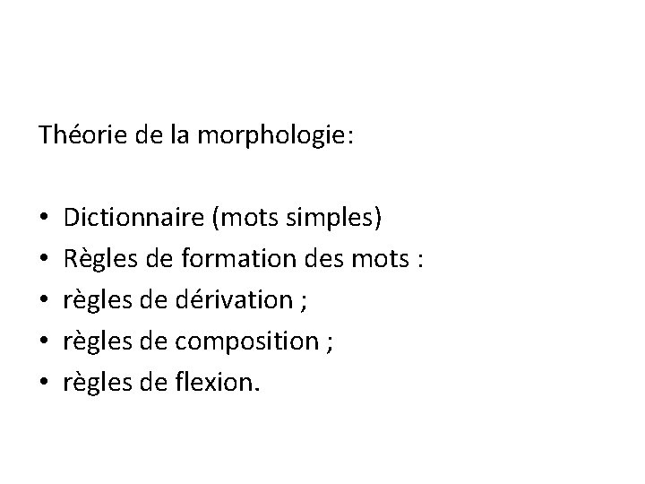 Théorie de la morphologie: • • • Dictionnaire (mots simples) Règles de formation des