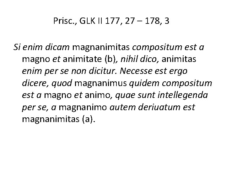 Prisc. , GLK II 177, 27 – 178, 3 Si enim dicam magnanimitas compositum