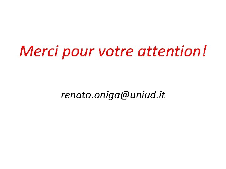 Merci pour votre attention! renato. oniga@uniud. it 