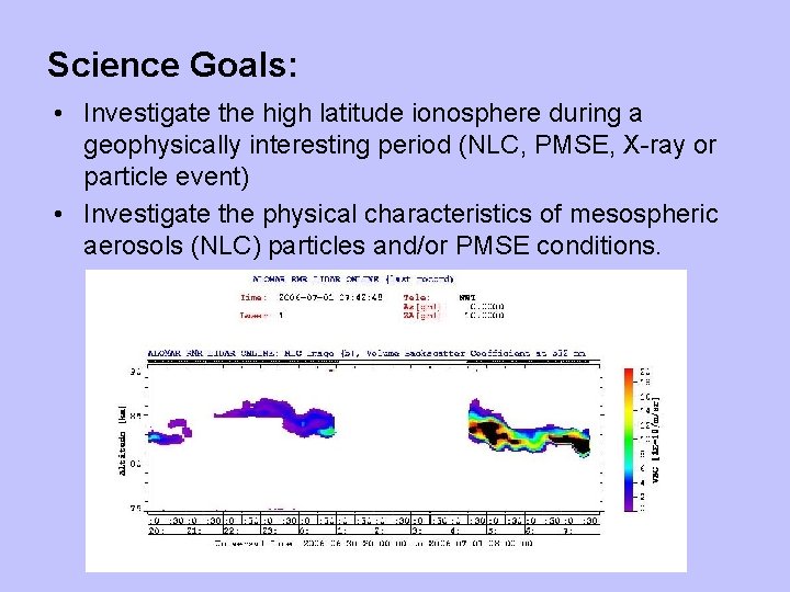 Science Goals: • Investigate the high latitude ionosphere during a geophysically interesting period (NLC,