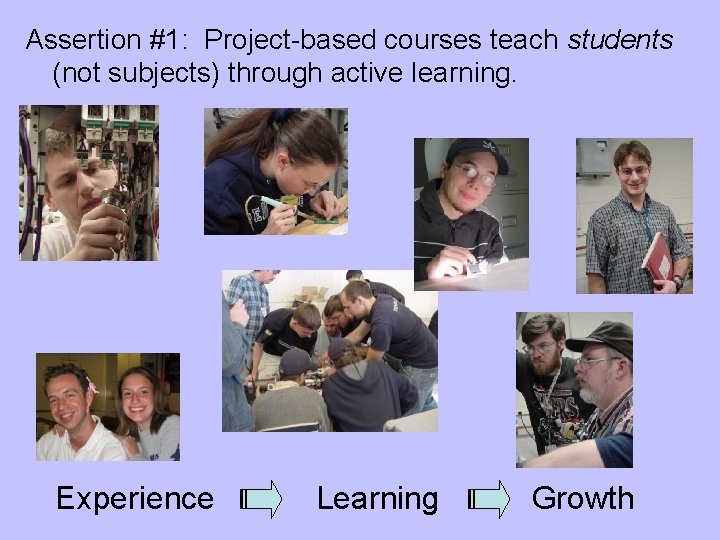 Assertion #1: Project-based courses teach students (not subjects) through active learning. Experience Learning Growth