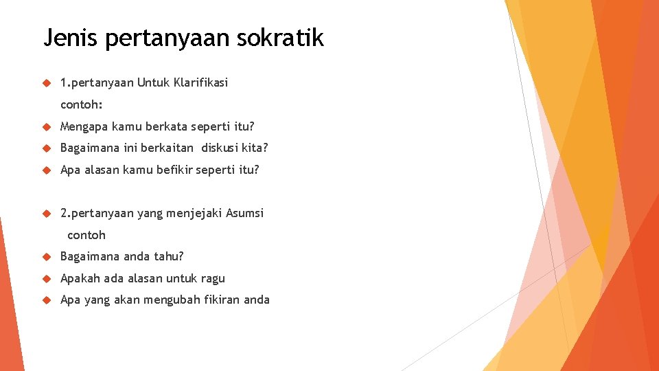 Jenis pertanyaan sokratik 1. pertanyaan Untuk Klarifikasi contoh: Mengapa kamu berkata seperti itu? Bagaimana