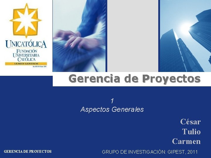 Logo Gerencia de Proyectos 1 Aspectos Generales César Tulio Carmen GERENCIA DE PROYECTOS GRUPO