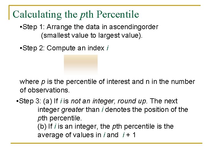 Calculating the pth Percentile • Step 1: Arrange the data in ascendingorder (smallest value