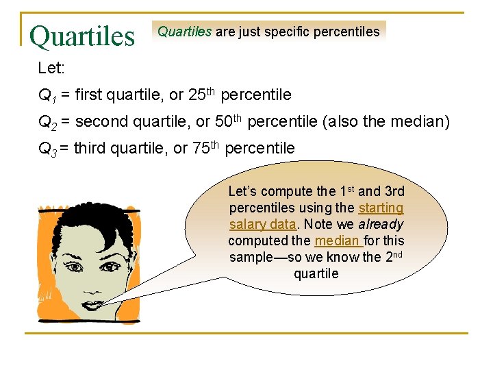 Quartiles are just specific percentiles Let: Q 1 = first quartile, or 25 th