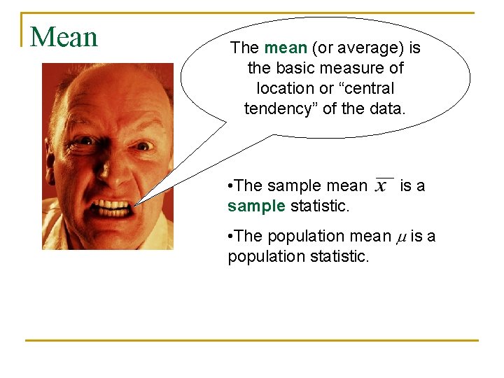 Mean The mean (or average) is the basic measure of location or “central tendency”