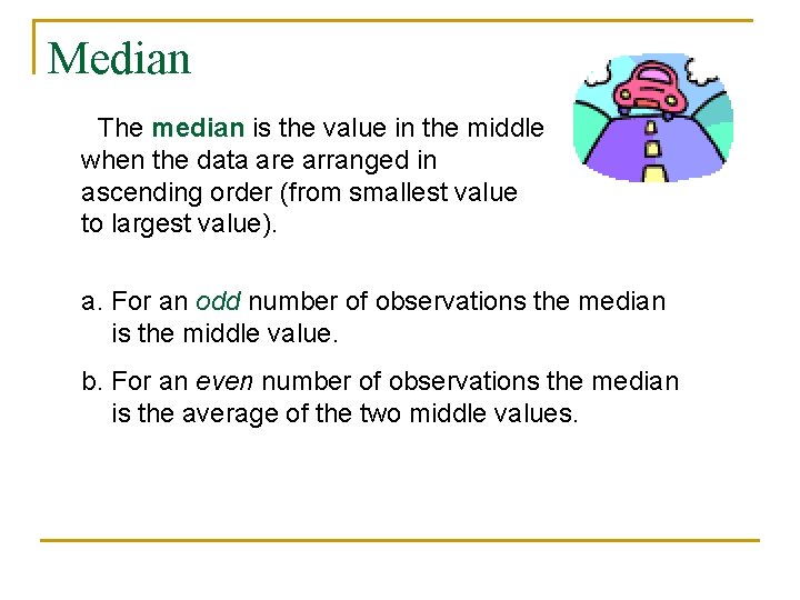 Median The median is the value in the middle when the data are arranged