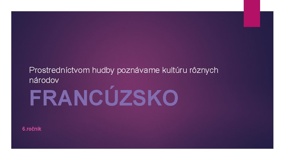 Prostredníctvom hudby poznávame kultúru rôznych národov FRANCÚZSKO 6. ročník 